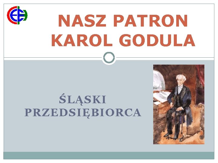 NASZ PATRON KAROL GODULA ŚLĄSKI PRZEDSIĘBIORCA 