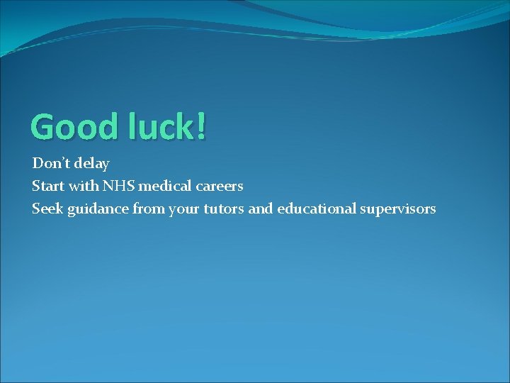 Good luck! Don’t delay Start with NHS medical careers Seek guidance from your tutors