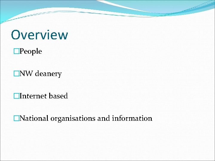 Overview �People �NW deanery �Internet based �National organisations and information 