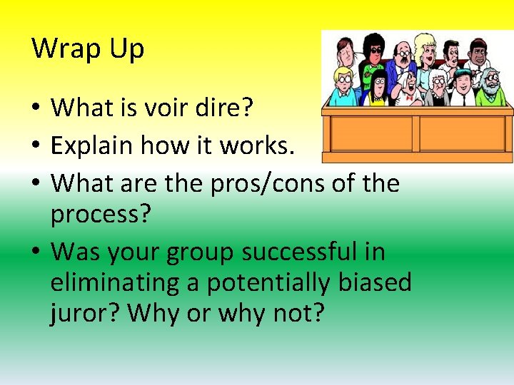 Wrap Up • What is voir dire? • Explain how it works. • What