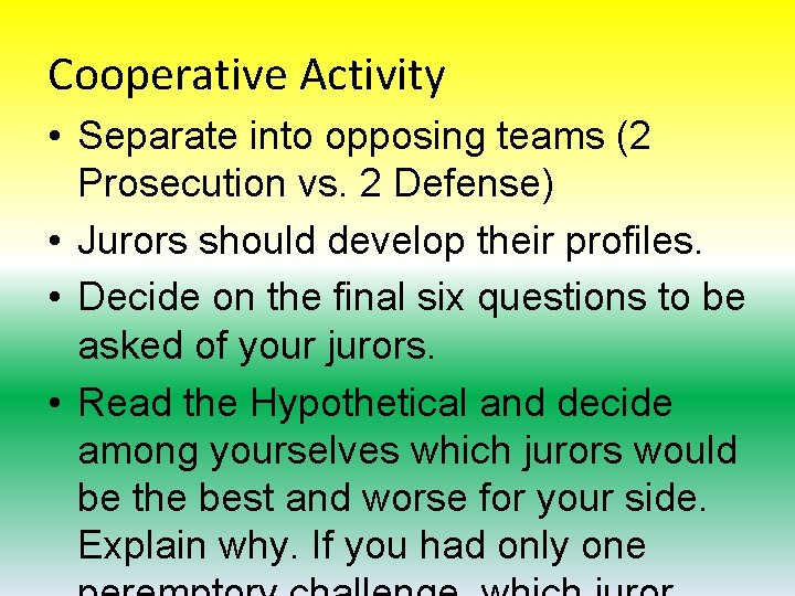 Cooperative Activity • Separate into opposing teams (2 Prosecution vs. 2 Defense) • Jurors