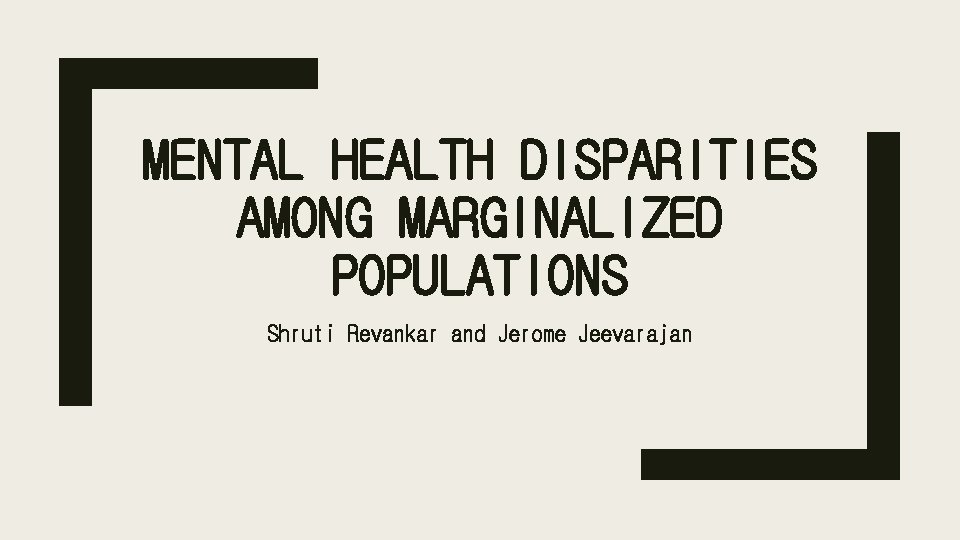 MENTAL HEALTH DISPARITIES AMONG MARGINALIZED POPULATIONS Shruti Revankar and Jerome Jeevarajan 