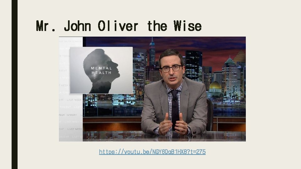 Mr. John Oliver the Wise https: //youtu. be/NGY 6 Dq. B 1 HX 8?