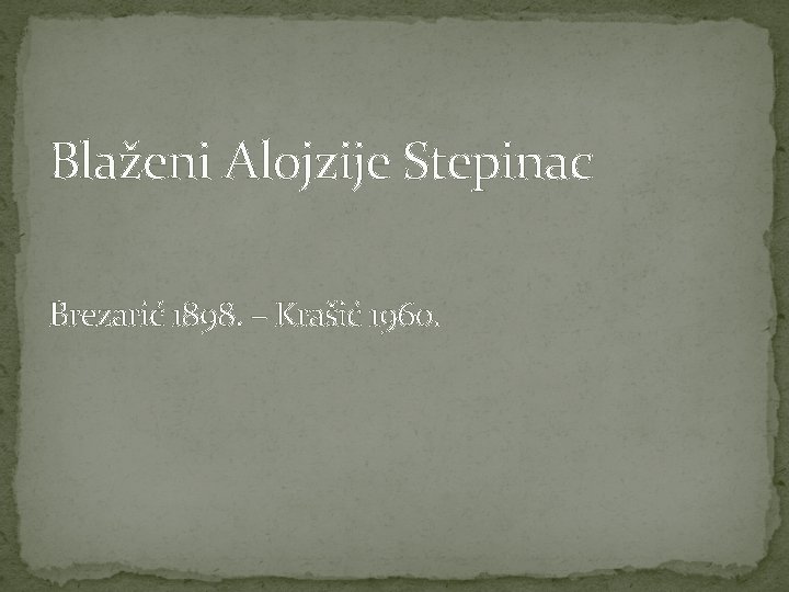 Blaženi Alojzije Stepinac Brezarić 1898. – Krašić 1960. 