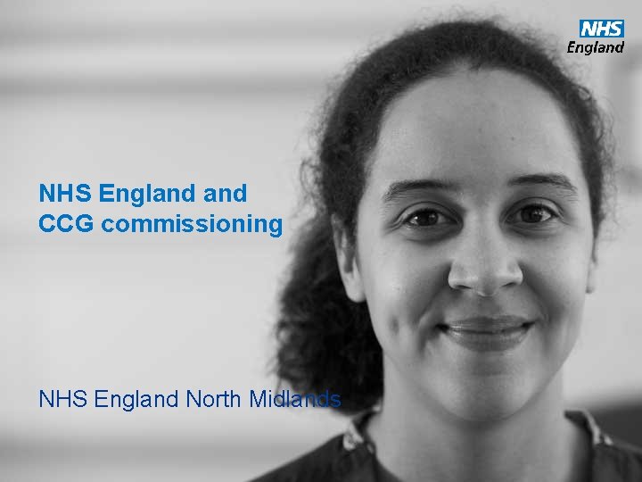 NHS England CCG commissioning NHS England North Midlands www. england. nhs. uk 
