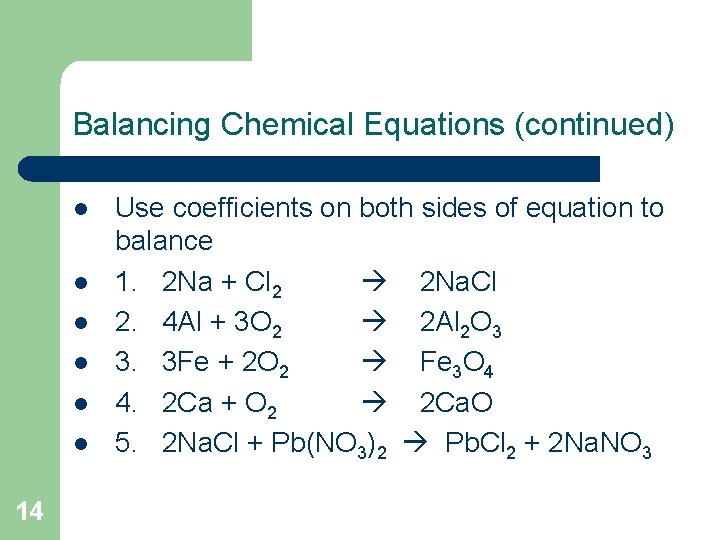 Balancing Chemical Equations (continued) l l l 14 Use coefficients on both sides of Balancing Chemical Equations (continued) l l l 14 Use coefficients on both sides of