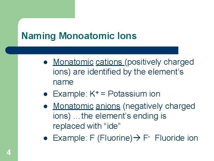 Naming Monoatomic Ions l l 4 Monatomic cations (positively charged ions) are identified by Naming Monoatomic Ions l l 4 Monatomic cations (positively charged ions) are identified by