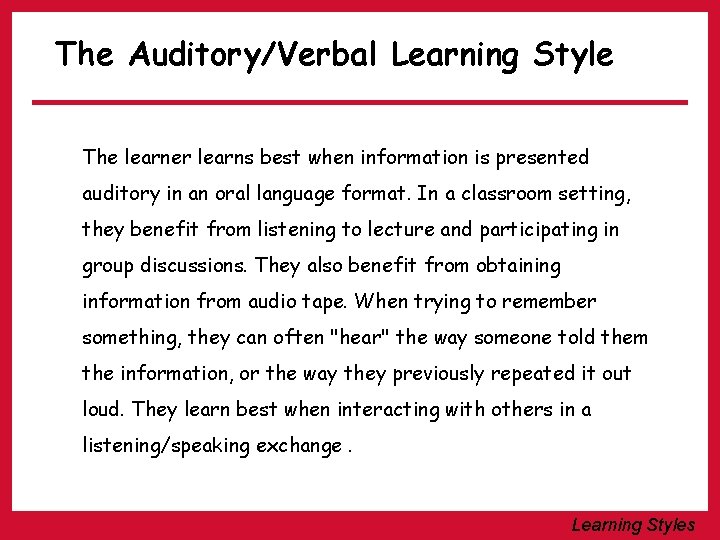 The Auditory/Verbal Learning Style The learner learns best when information is presented auditory in