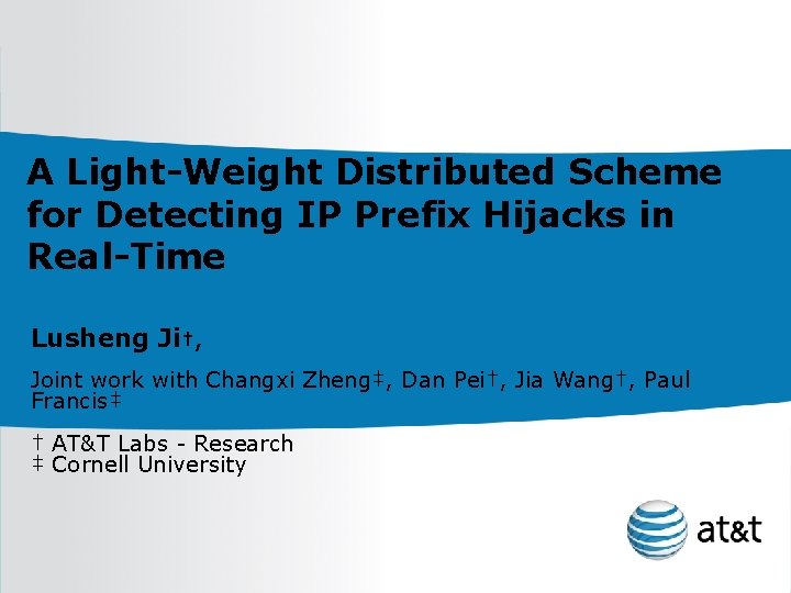 A Light-Weight Distributed Scheme for Detecting IP Prefix Hijacks in Real-Time Lusheng Ji†, Joint