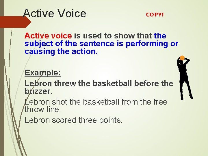 Active Voice COPY! Active voice is used to show that the subject of the