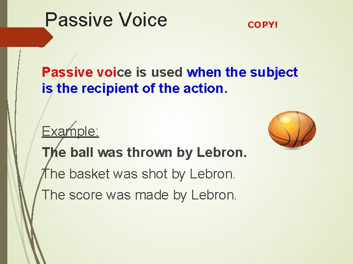 Passive Voice COPY! Passive voice is used when the subject is the recipient of