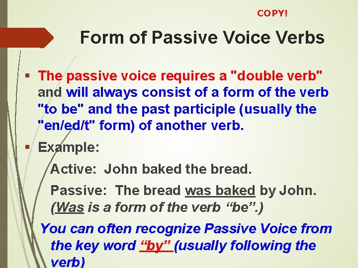 COPY! Form of Passive Voice Verbs The passive voice requires a "double verb" and