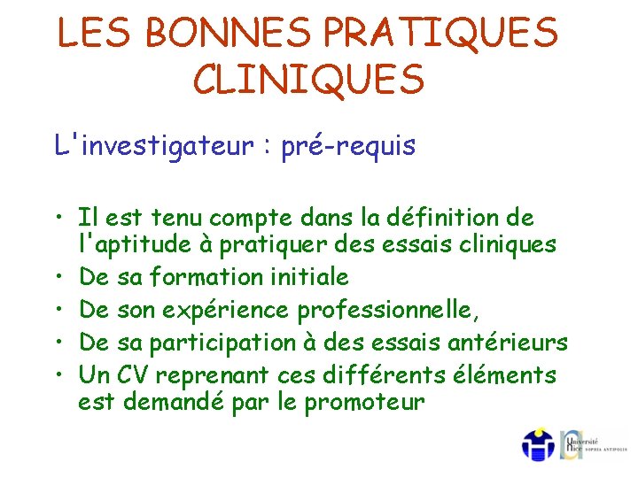 LES BONNES PRATIQUES CLINIQUES L'investigateur : pré-requis • Il est tenu compte dans la