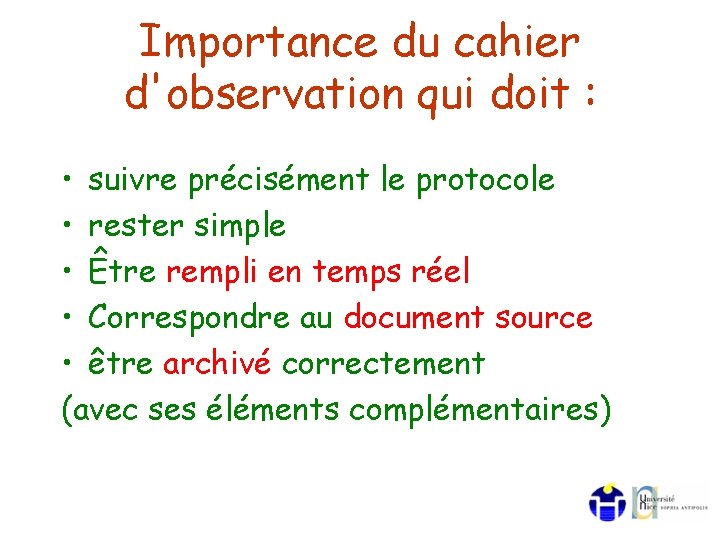 Importance du cahier d'observation qui doit : • suivre précisément le protocole • rester