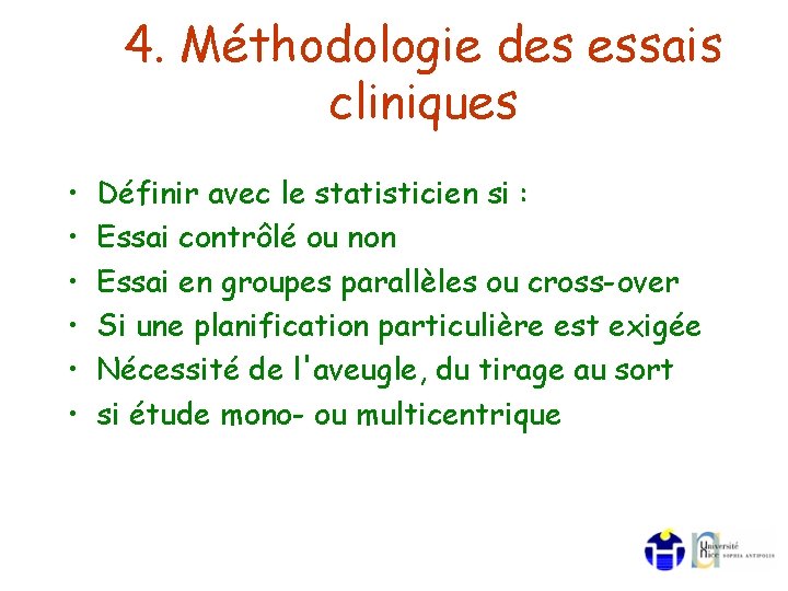 4. Méthodologie des essais cliniques • • • Définir avec le statisticien si :