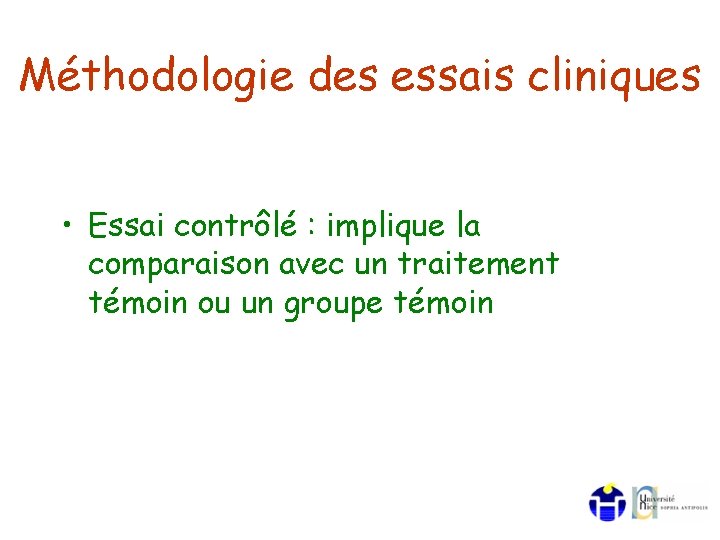 Méthodologie des essais cliniques • Essai contrôlé : implique la comparaison avec un traitement