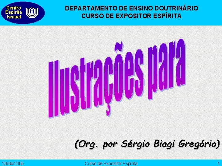 DEPARTAMENTO DE ENSINO DOUTRINÁRIO CURSO DE EXPOSITOR ESPÍRITA (Org. por Sérgio Biagi Gregório) 20/04/2005