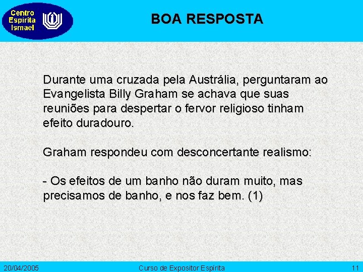 BOA RESPOSTA Durante uma cruzada pela Austrália, perguntaram ao Evangelista Billy Graham se achava