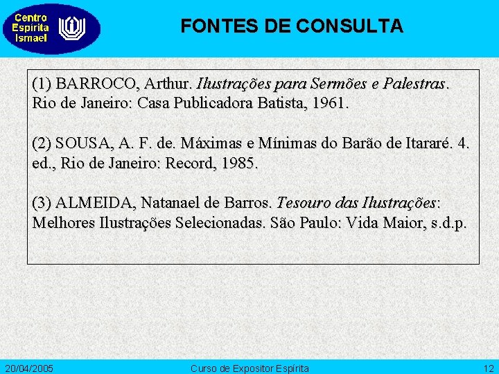 FONTES DE CONSULTA (1) BARROCO, Arthur. Ilustrações para Sermões e Palestras. Rio de Janeiro: