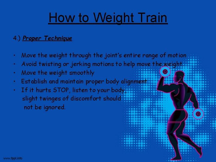How to Weight Train 4. ) Proper Technique • • • Move the weight