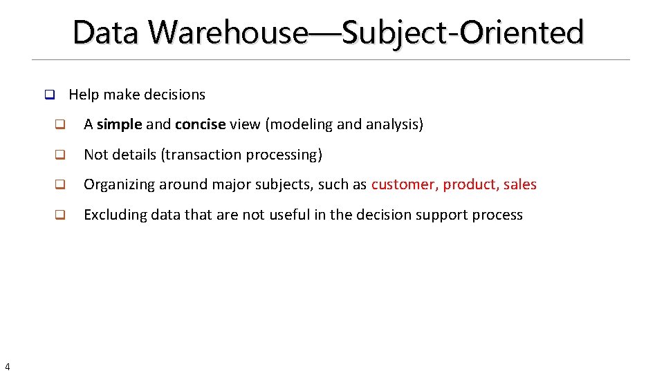 Data Warehouse—Subject-Oriented q 4 Help make decisions q A simple and concise view (modeling