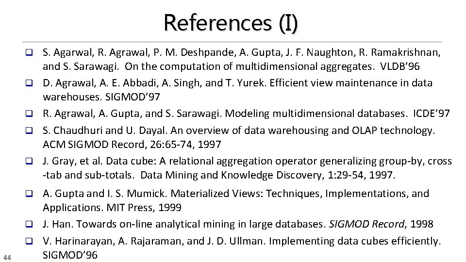 References (I) q q q A. Gupta and I. S. Mumick. Materialized Views: Techniques,