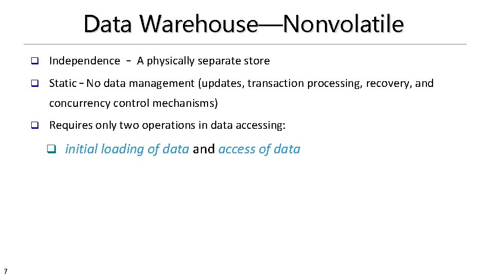 Data Warehouse—Nonvolatile q Independence – A physically separate store q Static – No data