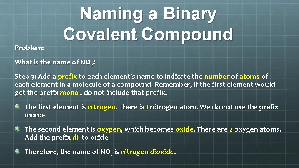 Problem: Naming a Binary Covalent Compound What is the name of NO 2? Step Problem: Naming a Binary Covalent Compound What is the name of NO 2? Step