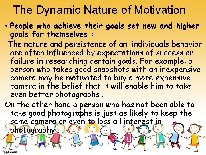 The Dynamic Nature of Motivation • People who achieve their goals set new and