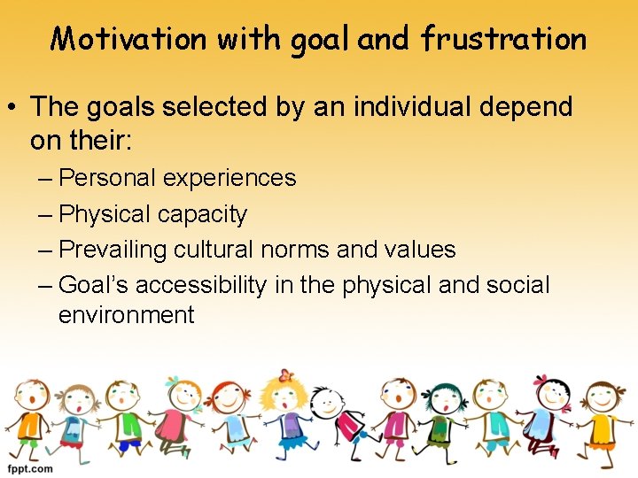 Motivation with goal and frustration • The goals selected by an individual depend on