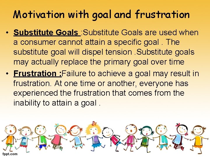 Motivation with goal and frustration • Substitute Goals : Substitute Goals are used when