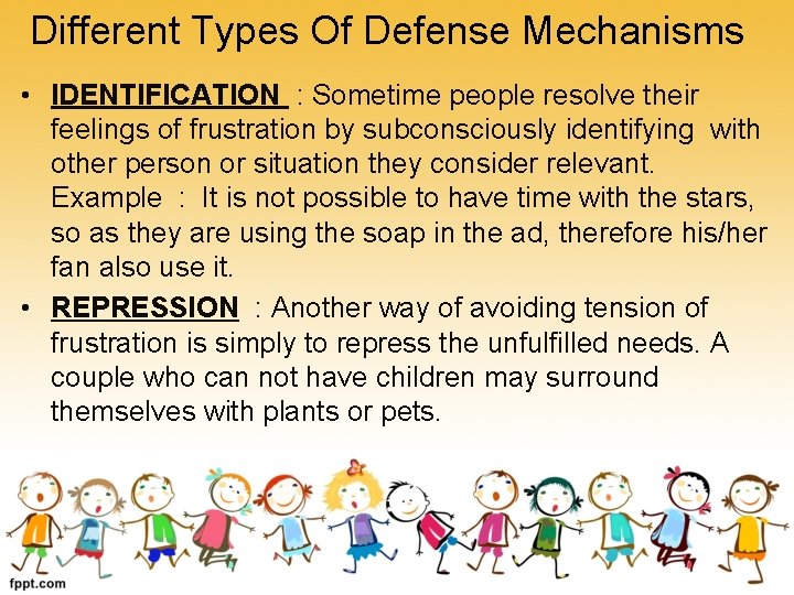 Different Types Of Defense Mechanisms • IDENTIFICATION : Sometime people resolve their feelings of