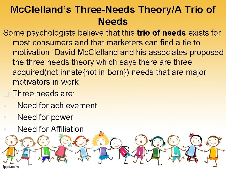 Mc. Clelland’s Three-Needs Theory/A Trio of Needs Some psychologists believe that this trio of