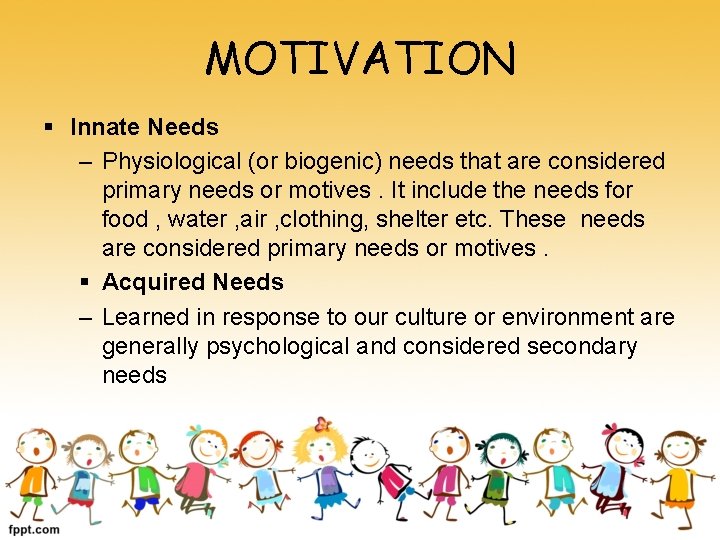 MOTIVATION § Innate Needs – Physiological (or biogenic) needs that are considered primary needs