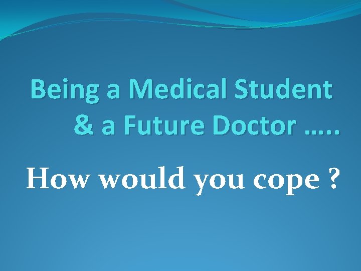 Being a Medical Student & a Future Doctor …. . How would you cope