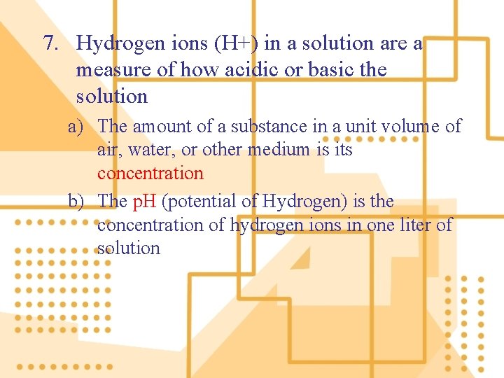 7. Hydrogen ions (H+) in a solution are a measure of how acidic or