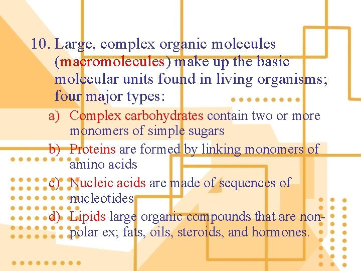 10. Large, complex organic molecules (macromolecules) make up the basic molecular units found in