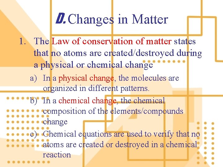 D. Changes in Matter 1. The Law of conservation of matter states that no