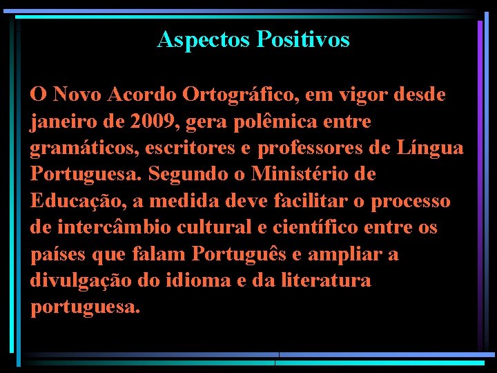 Aspectos Positivos O Novo Acordo Ortográfico, em vigor desde janeiro de 2009, gera polêmica Aspectos Positivos O Novo Acordo Ortográfico, em vigor desde janeiro de 2009, gera polêmica