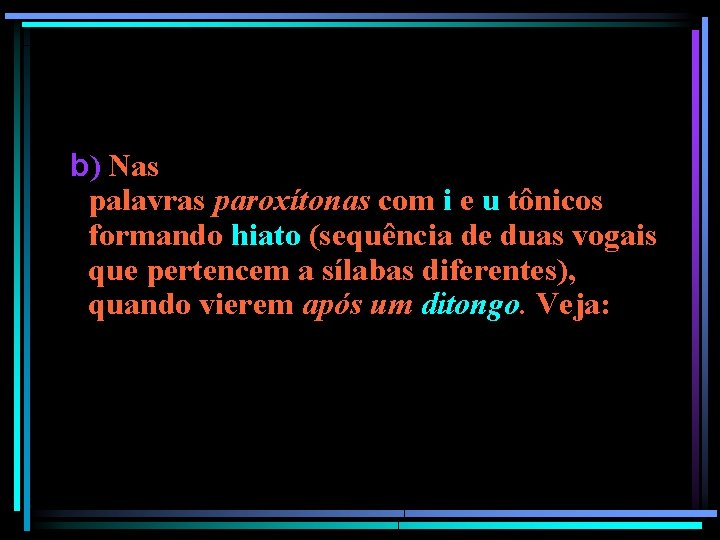 b) Nas palavras paroxítonas com i e u tônicos formando hiato (sequência de duas b) Nas palavras paroxítonas com i e u tônicos formando hiato (sequência de duas