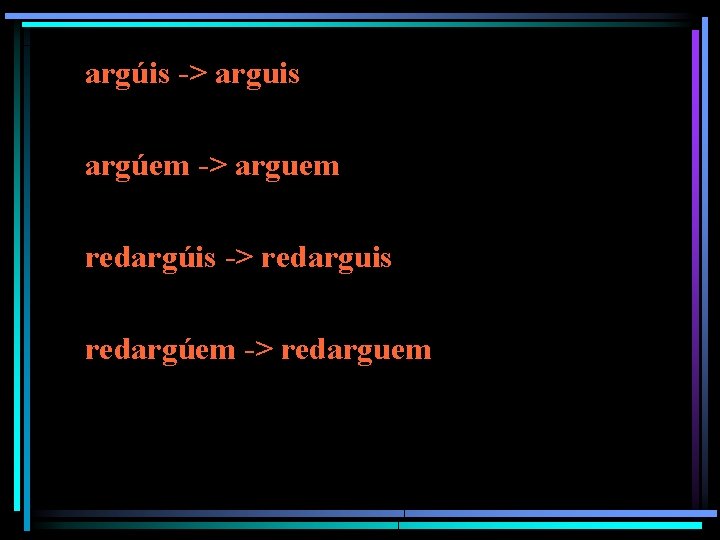 argúis -> arguis argúem -> arguem redargúis -> redarguis redargúem -> redarguem 