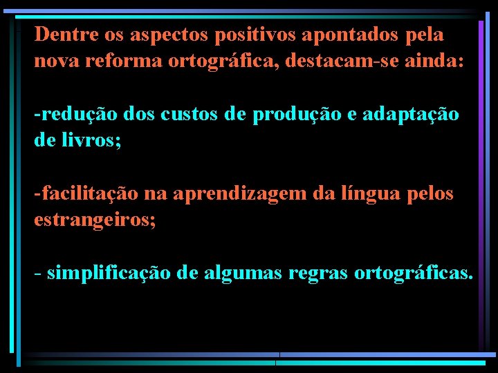 Dentre os aspectos positivos apontados pela nova reforma ortográfica, destacam-se ainda: -redução dos custos