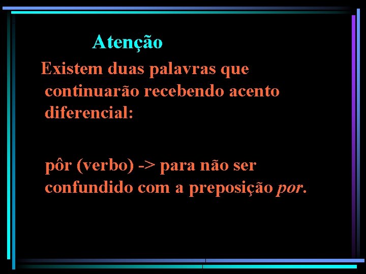 Atenção Existem duas palavras que continuarão recebendo acento diferencial: pôr (verbo) -> para não