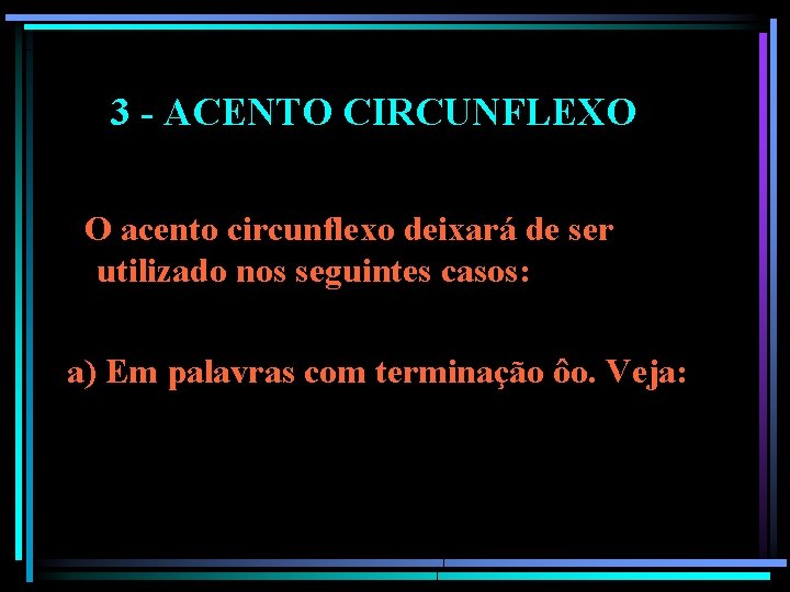 3 - ACENTO CIRCUNFLEXO O acento circunflexo deixará de ser utilizado nos seguintes casos: