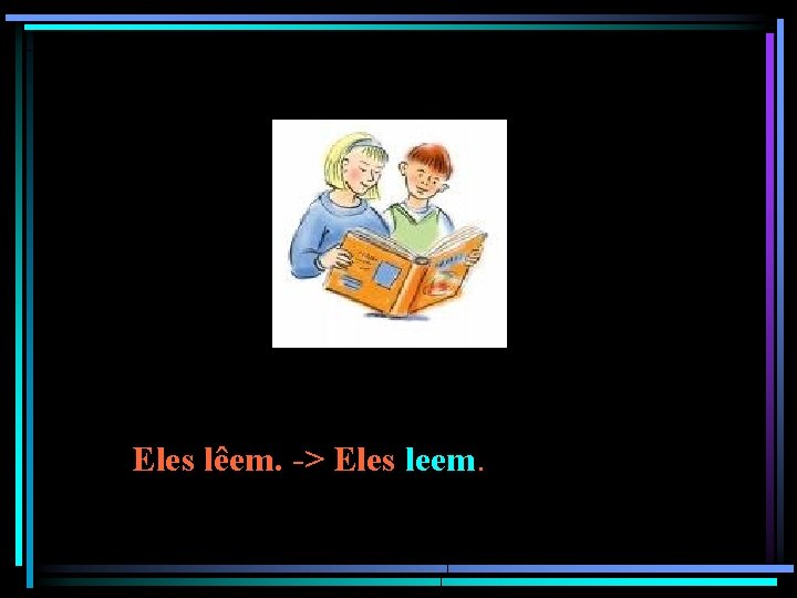 Eles lêem. -> Eles leem. Eles lêem. -> Eles leem.