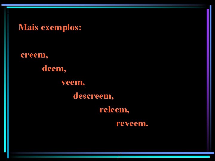 Mais exemplos: creem, deem, veem, descreem, releem, reveem. Mais exemplos: creem, deem, veem, descreem, releem, reveem.