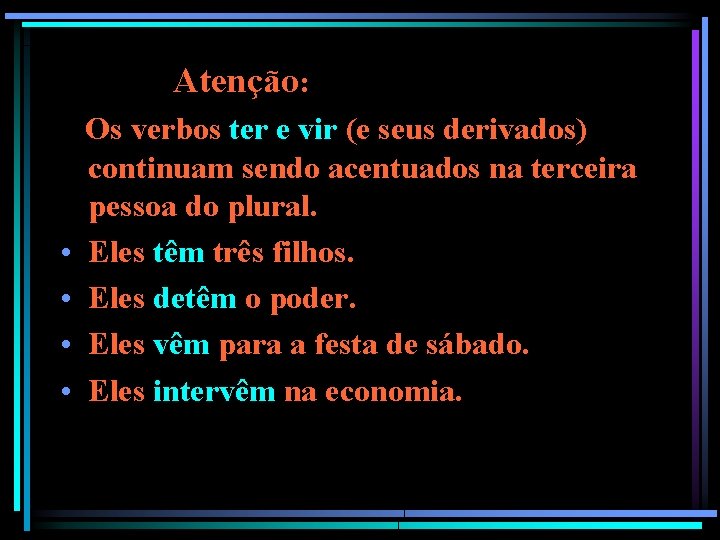 Atenção: • • Os verbos ter e vir (e seus derivados) continuam sendo acentuados