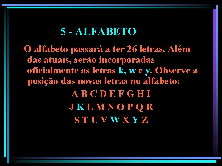 5 - ALFABETO O alfabeto passará a ter 26 letras. Além das atuais, serão