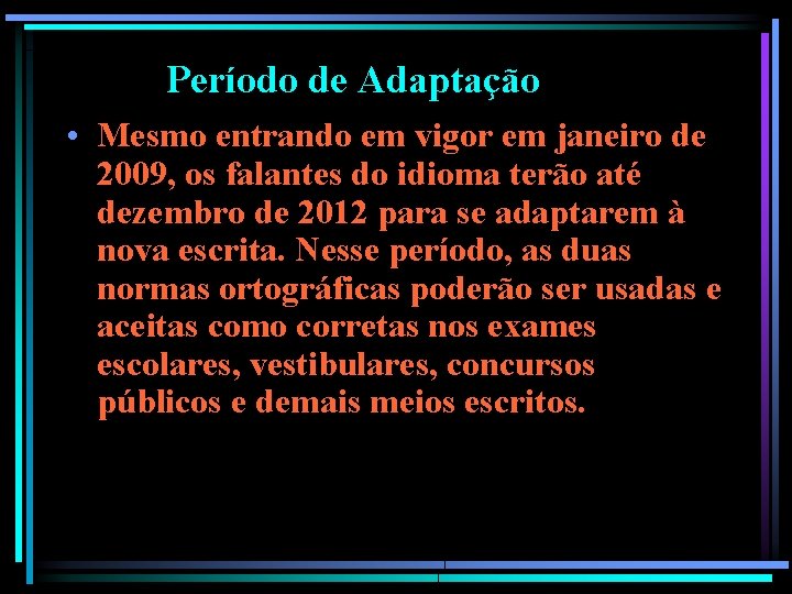 Período de Adaptação • Mesmo entrando em vigor em janeiro de 2009, os falantes