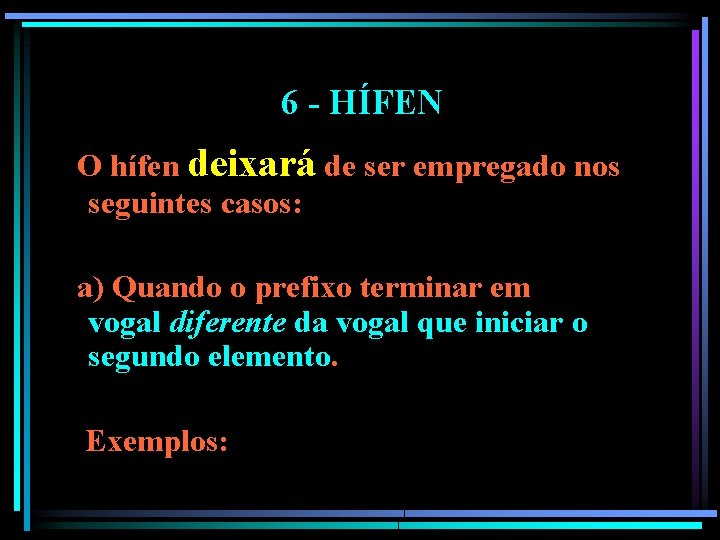 6 - HÍFEN O hífen deixará de ser empregado nos seguintes casos: a) Quando